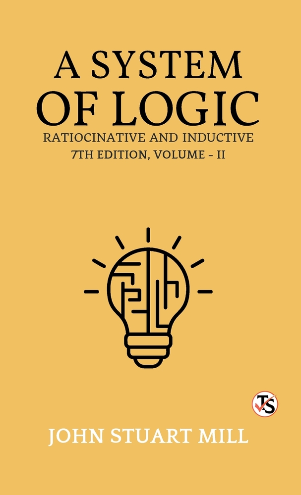 A System of Logic, Ratiocinative and Inductive: Seventh Edition, Volume 1 cover
