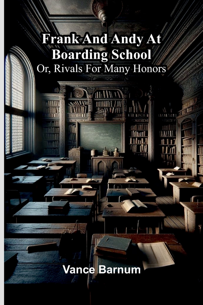 Frank and Andy at boarding school: or, Rivals for many honors cover