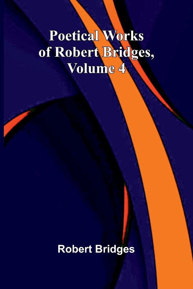 Poetical Works of Robert Bridges, Volume 4 cover