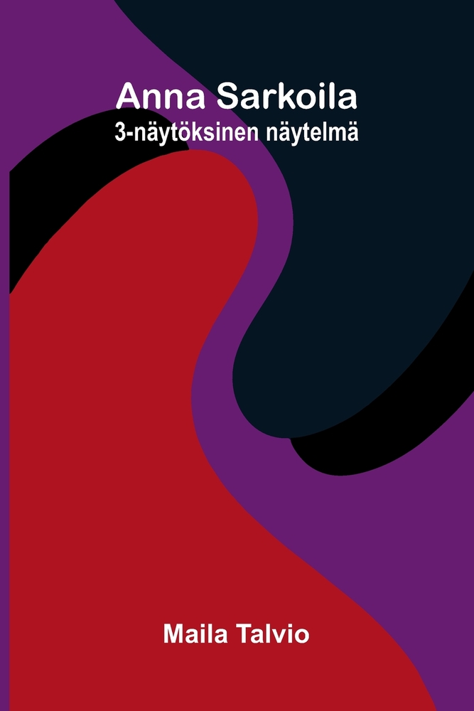 Anna Sarkoila: 3-näytöksinen näytelmä cover