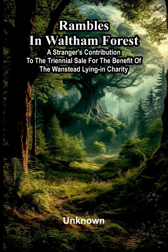 Rambles in Waltham Forest: a stranger's contribution to the triennial sale for the benefit of the Wanstead Lying-in Charity cover