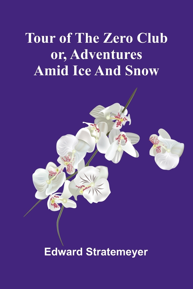 Tour of the Zero Club: or, Adventures amid ice and snow cover