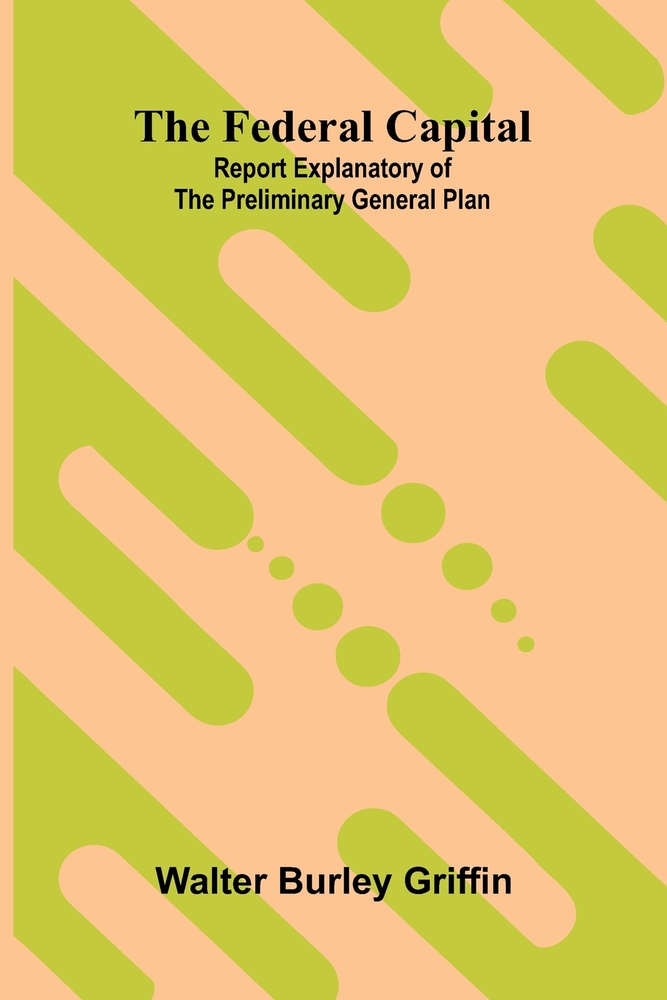 The Federal Capital. Report Explanatory of the Preliminary General Plan cover