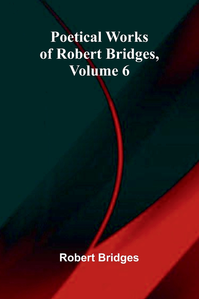 Poetical Works of Robert Bridges, Volume 6 cover