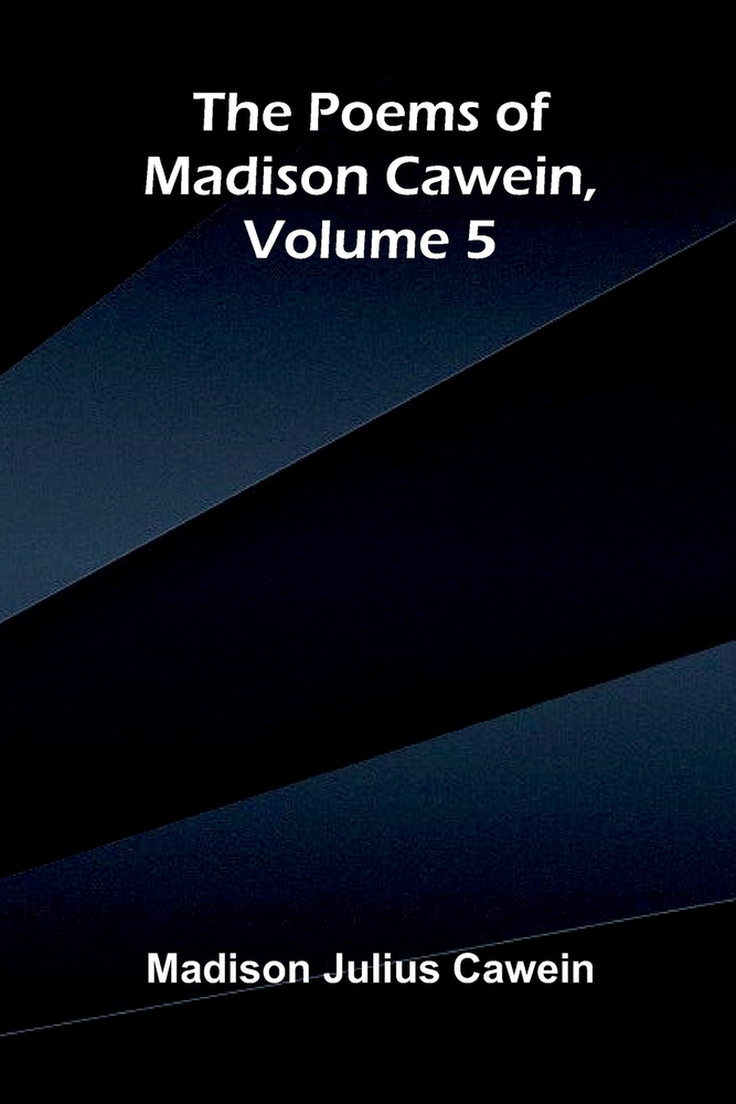 The Poems of Madison Cawein, Volume 5 cover
