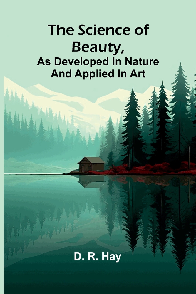 The science of beauty, as developed in nature and applied in art cover
