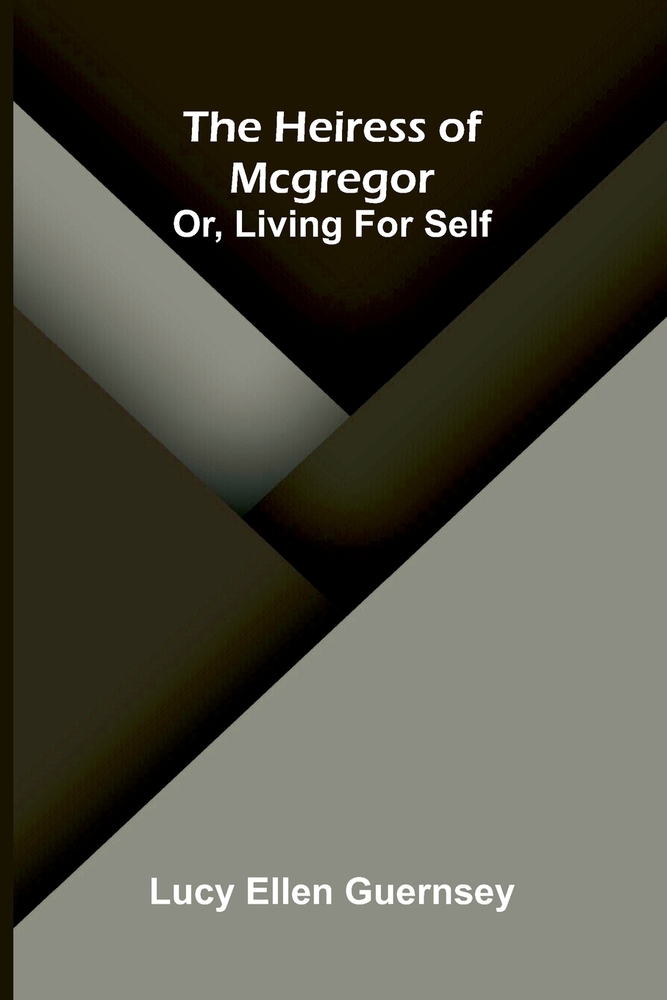The heiress of McGregor: or, Living for self cover