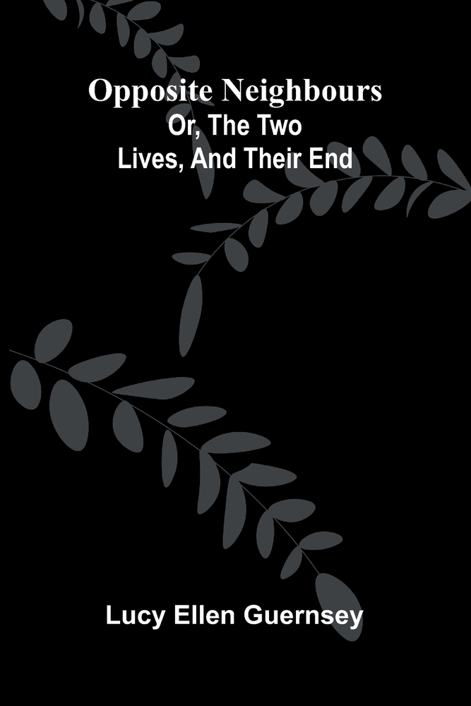 Opposite neighbours: or, The two lives, and their end cover