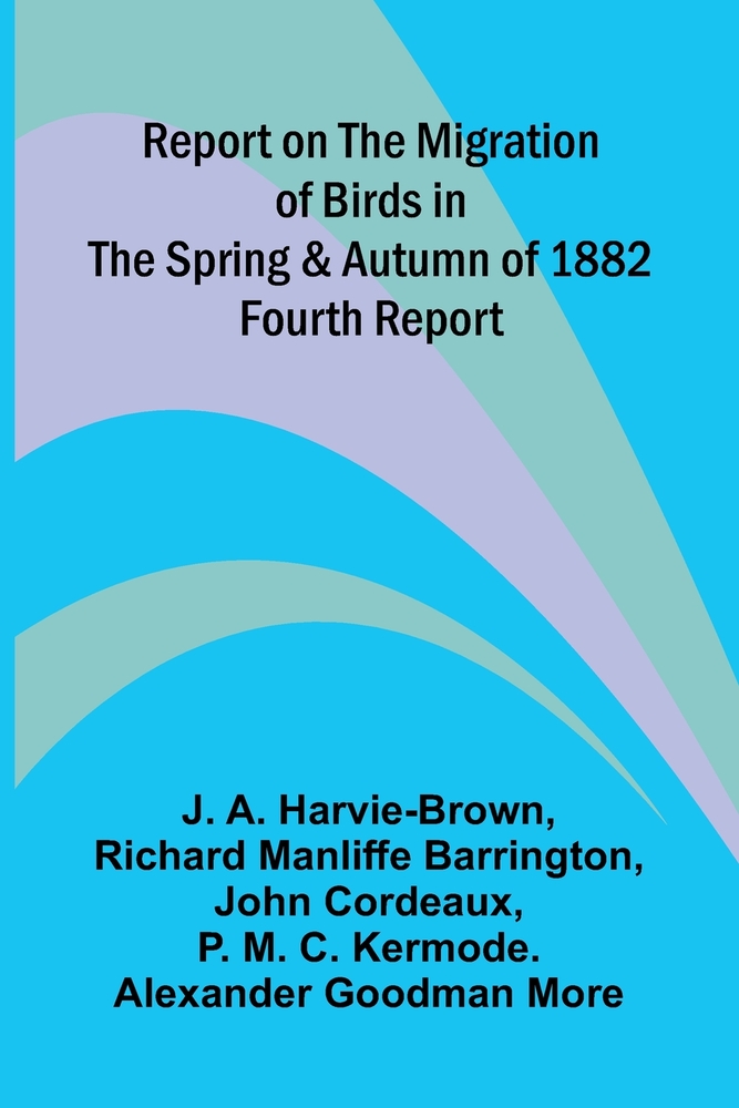 Report on the Migration of Birds in the Spring and Autumn of 1882. Fourth Report cover