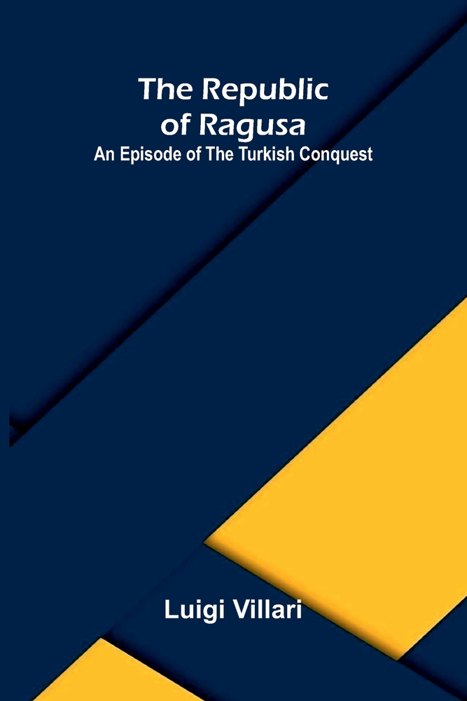 The Republic of Ragusa: An Episode of the Turkish Conquest cover