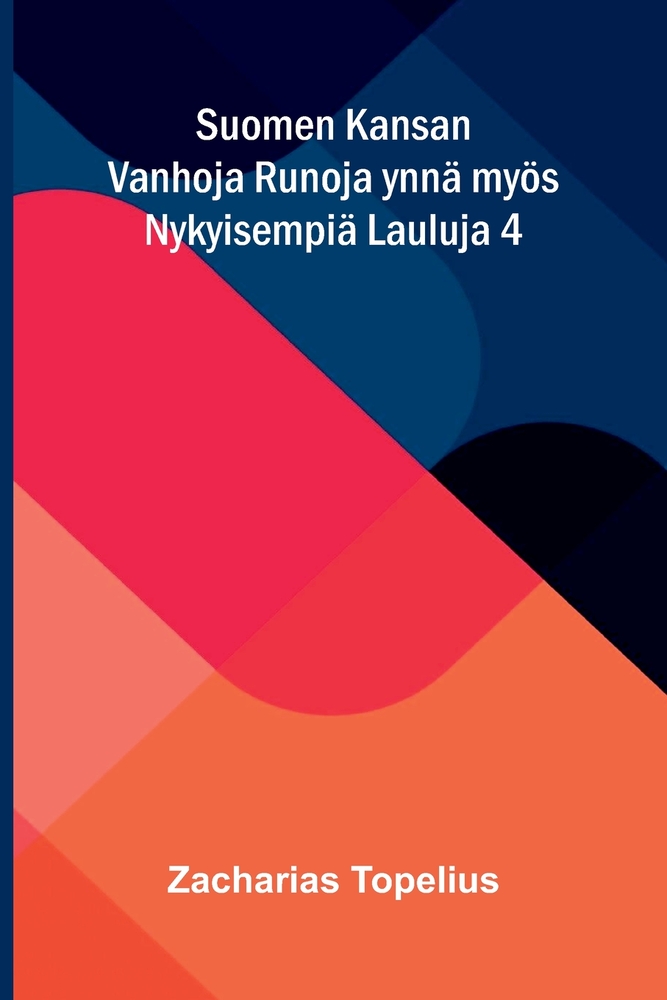 Suomen Kansan Vanhoja Runoja ynnä myös Nykyisempiä Lauluja 4 cover