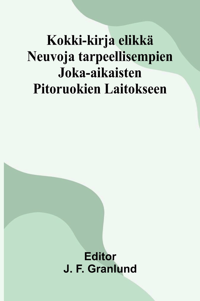 Kokki-kirja: elikkä Neuvoja tarpeellisempien Joka-aikaisten Pitoruokien Laitokseen cover