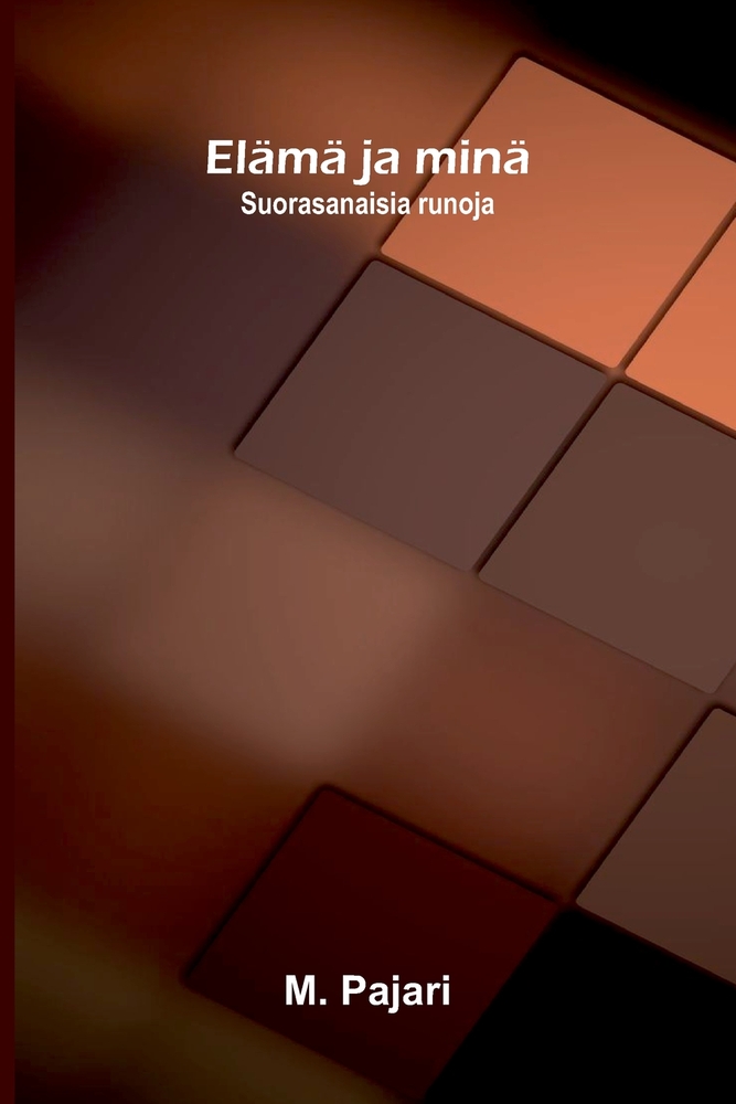 Elämä ja minä: Suorasanaisia runoja cover