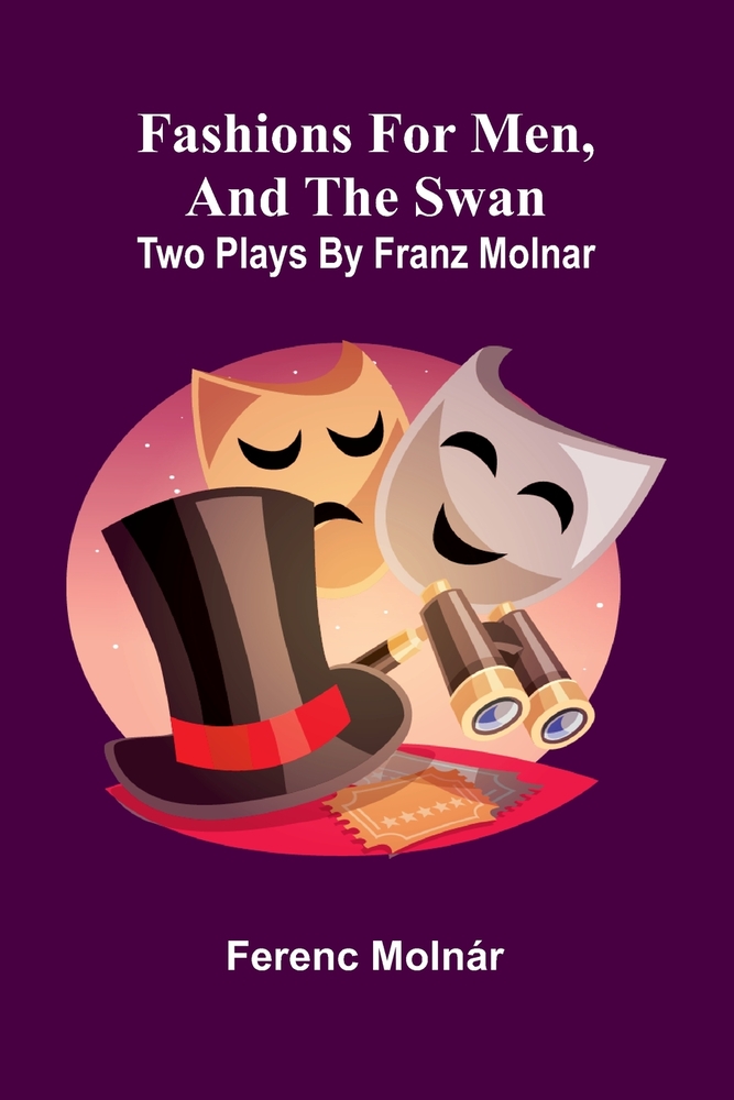 Fashions for men, and The swan: Two plays by Franz Molnar cover