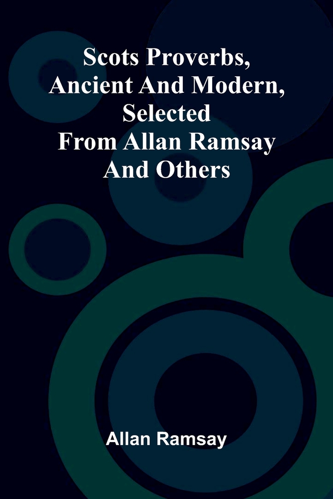 Scots proverbs, ancient and modern, selected from Allan Ramsay and others cover