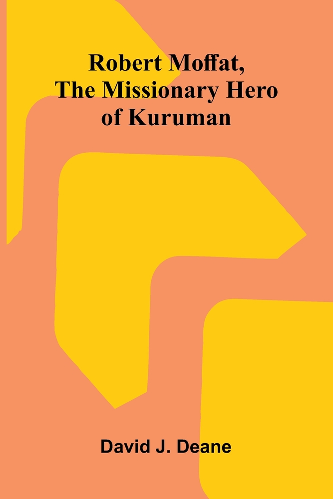 Robert Moffat, the missionary hero of Kuruman cover