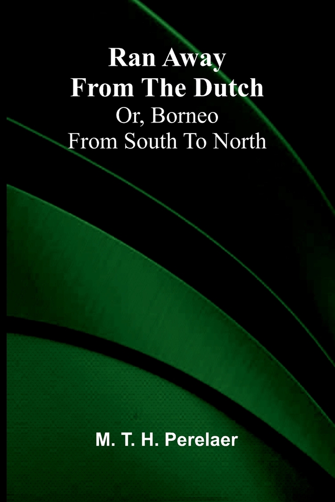 Ran away from the Dutch: Or, Borneo from South to North cover