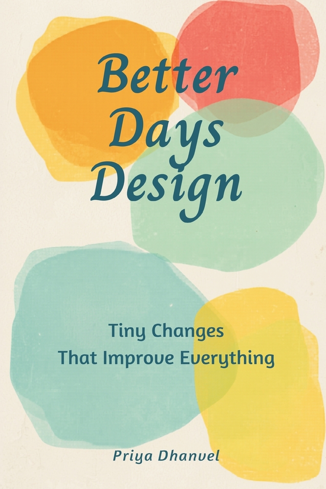 Better Days by Design: Tiny Changes That Improve Everything cover