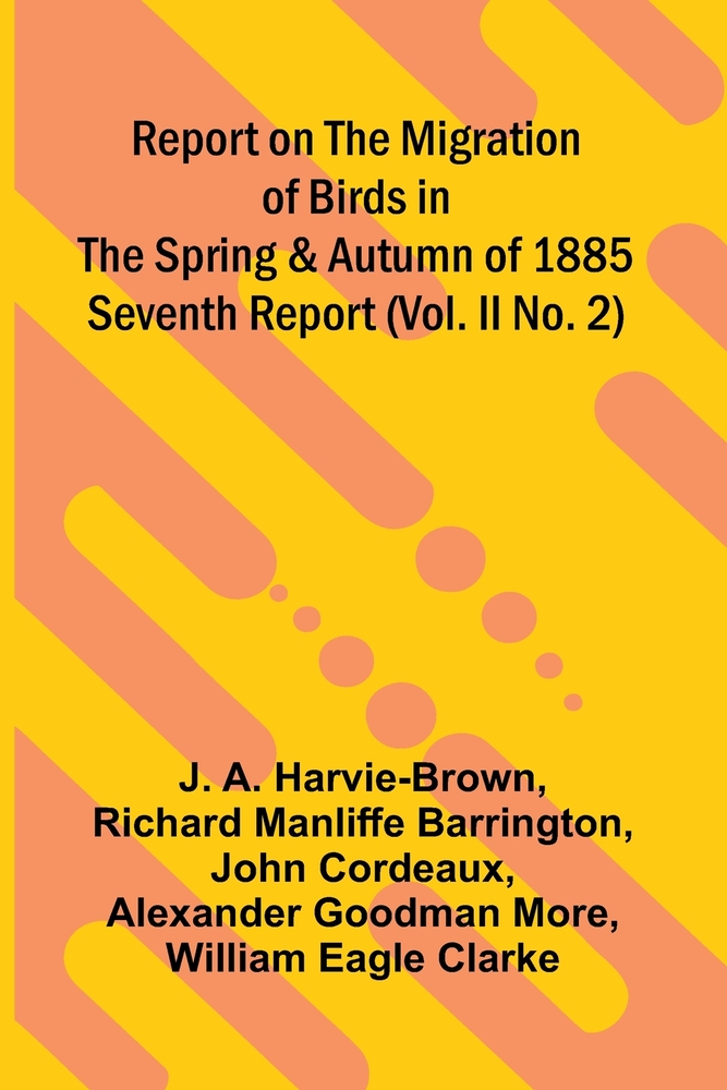 Report on the Migration of Birds in the Spring and Autumn of 1885. Seventh Report (Vol. II No. 2) cover