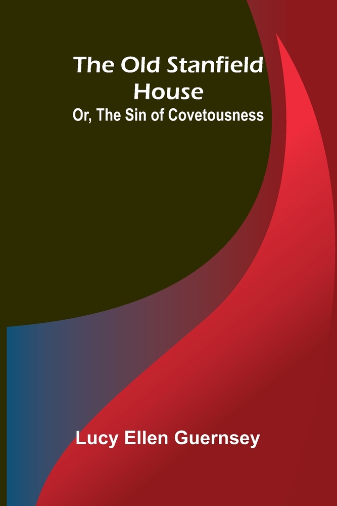 The old Stanfield house: or, The sin of covetousness cover