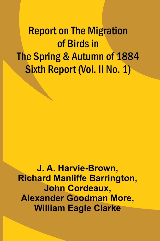 Report on the Migration of Birds in the Spring and Autumn of 1884. Sixth Report (Vol. II No. 1) cover