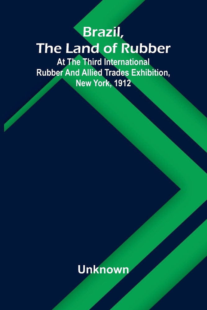 Brazil, the land of rubber: At the third international rubber and allied trades exhibition, New York, 1912 cover