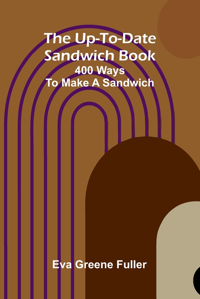 The up-to-date sandwich book: 400 ways to make a sandwich cover