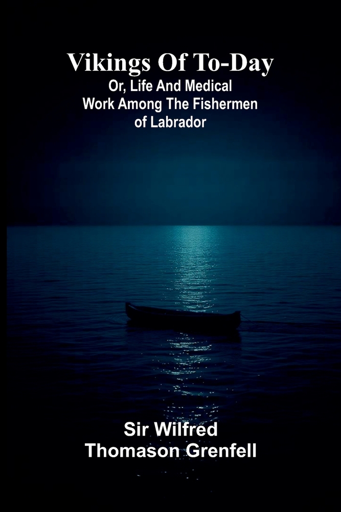 Vikings of to-day: Or, life and medical work among the fishermen of Labrador cover