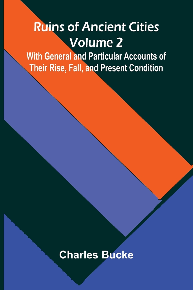 Ruins of Ancient Cities (Volume 2) With General and Particular Accounts of Their Rise, Fall, and Present Condition cover
