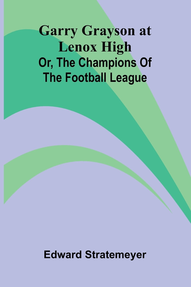 Garry Grayson at Lenox High: or, The champions of the football league cover