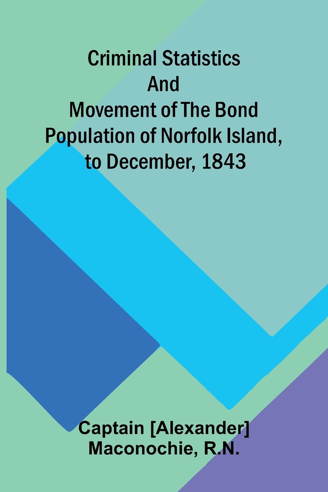 Criminal Statistics and Movement of the Bond Population of Norfolk Island, to December, 1843 cover