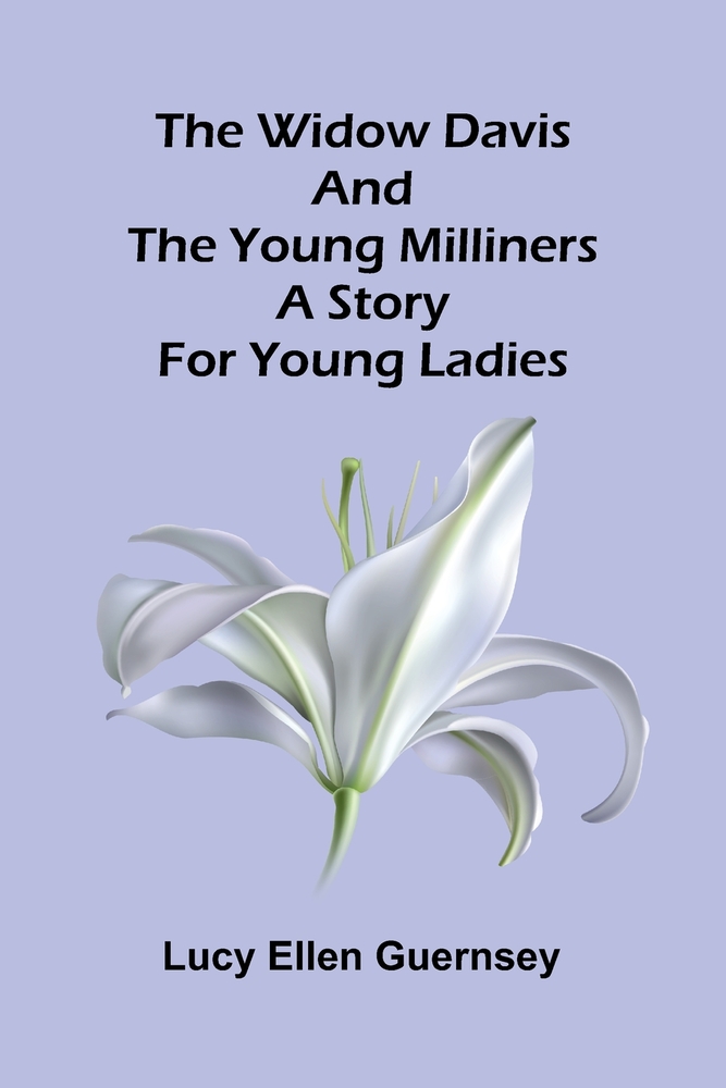 The Widow Davis and the young milliners: A story for young ladies cover