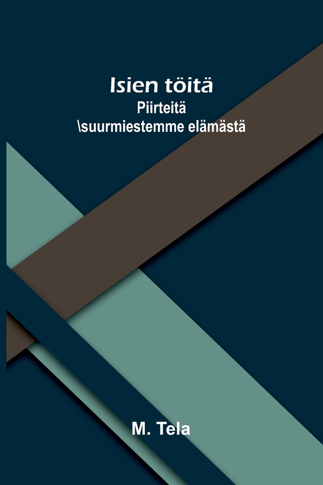 Isien töitä: Piirteitä suurmiestemme elämästä cover