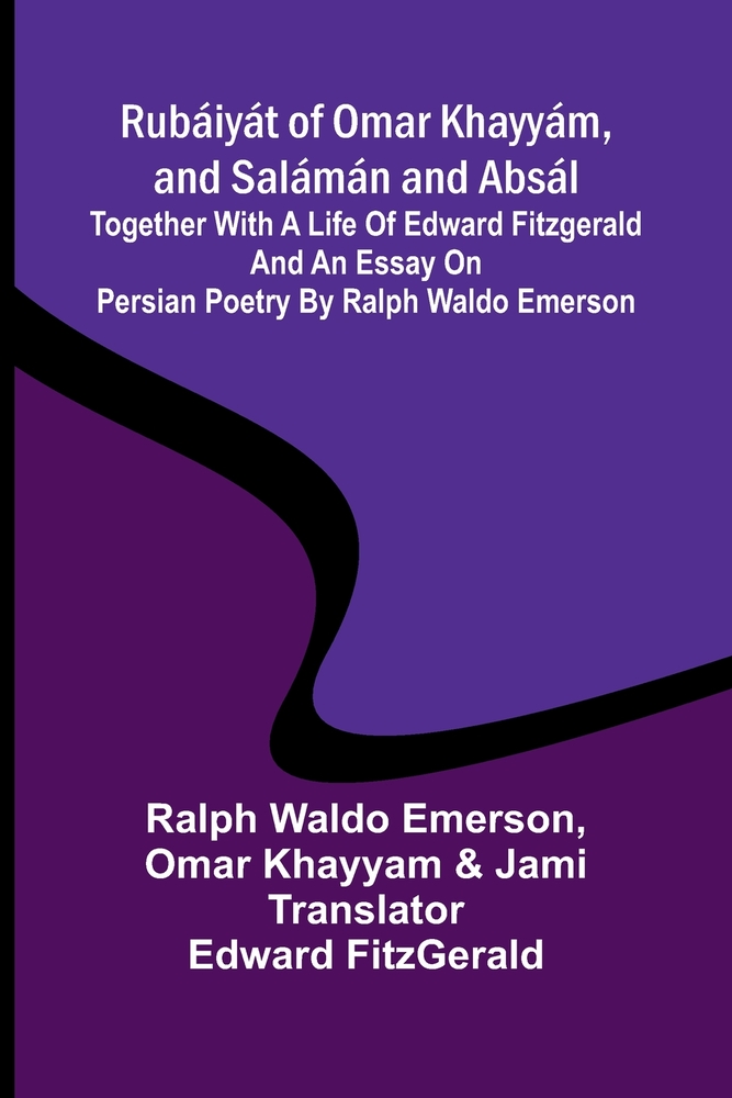 Rubáiyát of Omar Khayyám, and Salámán and Absál; Together with a Life of Edward Fitzgerald and an Essay on Persian Poetry by Ralph Waldo Emerson cover