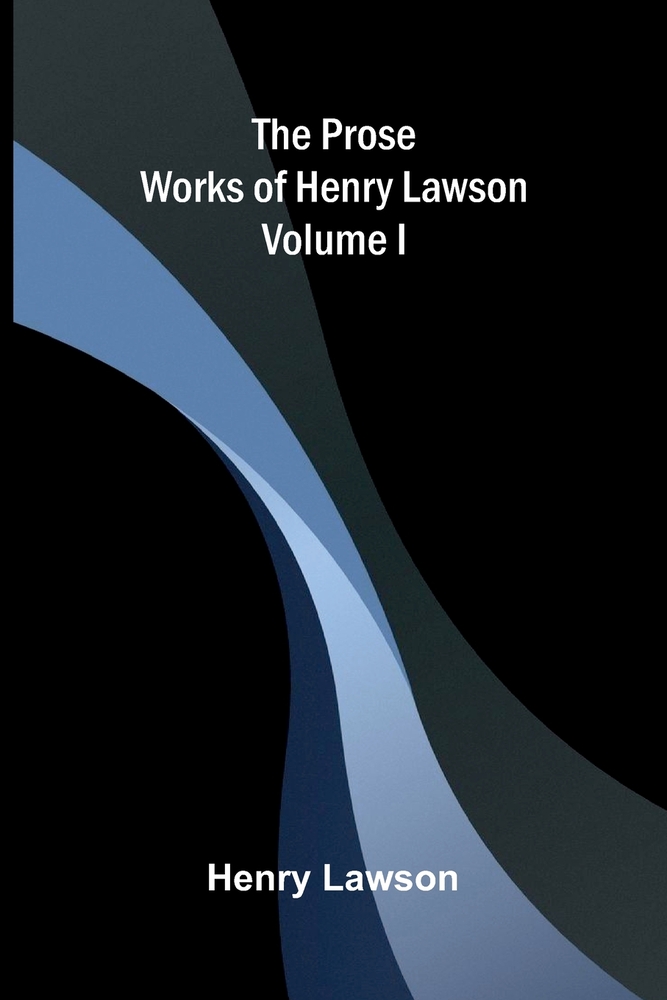 The Prose Works of Henry Lawson Volume I cover