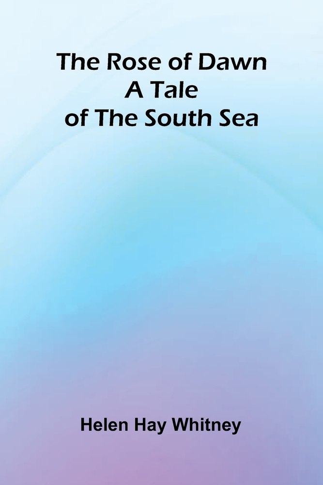 The Rose of Dawn: A Tale of the South Sea cover