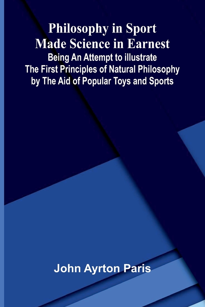Philosophy in Sport Made Science in Earnest; Being an Attempt to Illustrate the First Principles of Natural Philosophy by the Aid of Popular Toys and cover