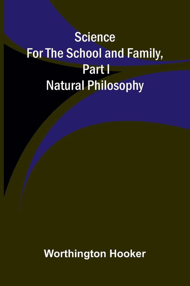 Science for the School and Family, Part I. Natural Philosophy cover