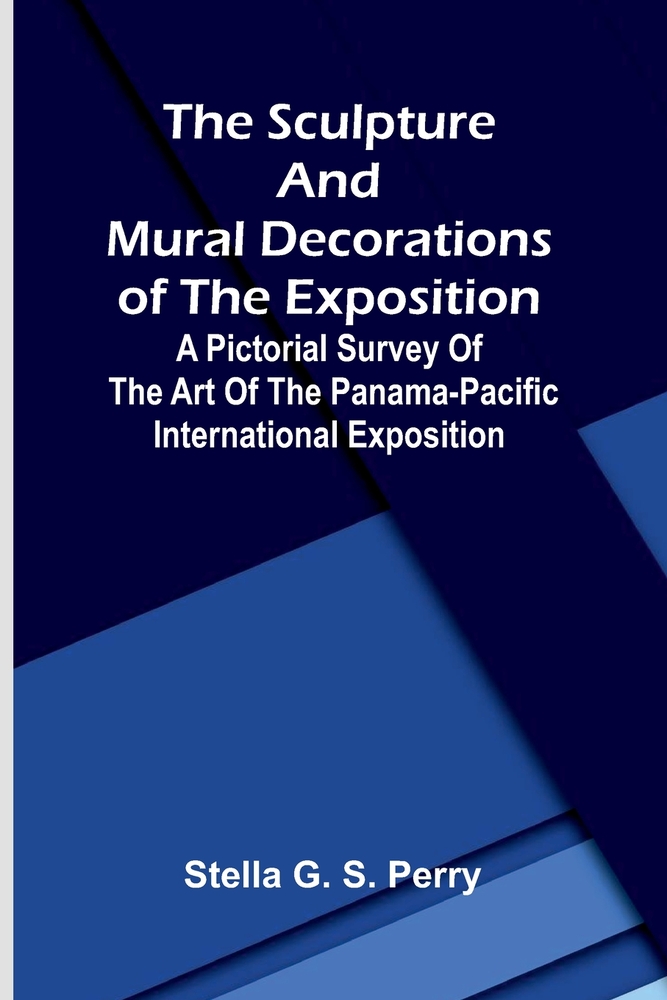 The Sculpture and Mural Decorations of the Exposition; A Pictorial Survey of the Art of the Panama-Pacific international exposition cover