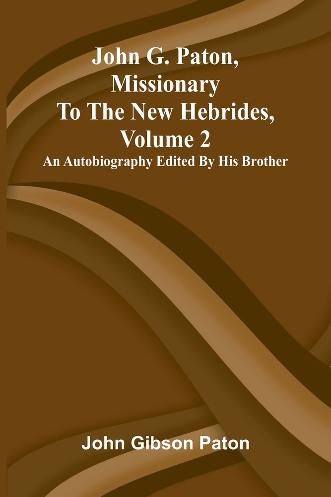 John G. Paton, missionary to the New Hebrides, volume 2: An autobiography edited by his brother cover