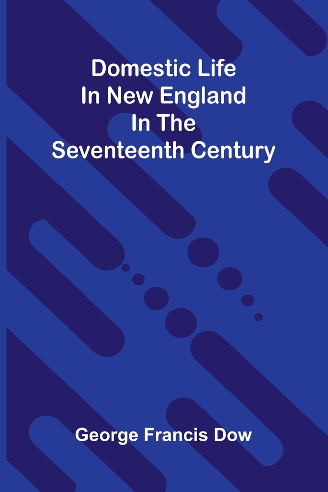 Domestic life in New England in the seventeenth century cover