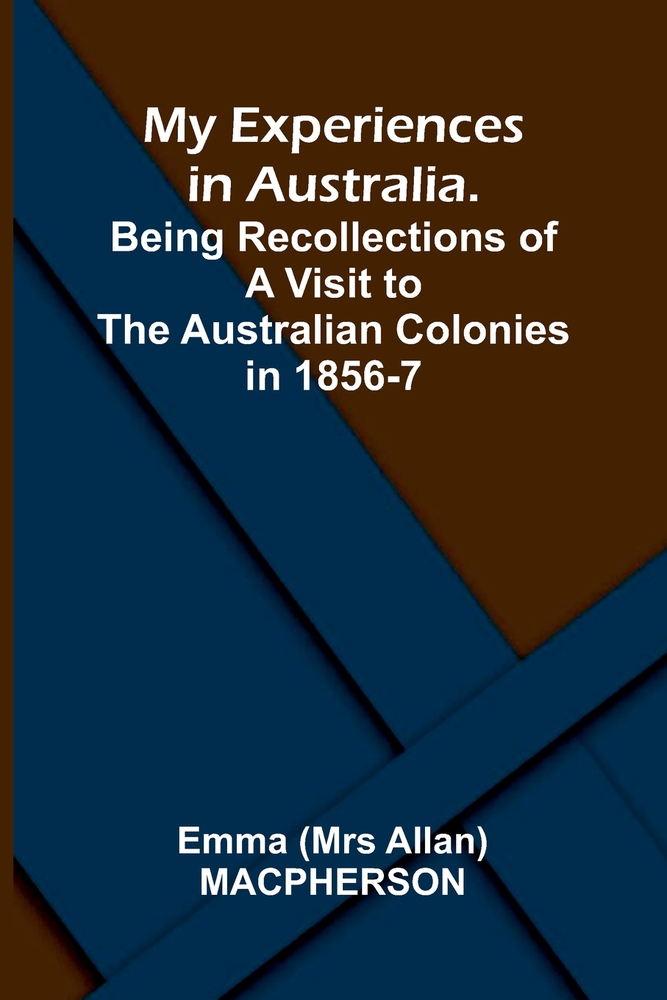 My Experiences in Australia. Being Recollections of a Visit to the Australian Colonies in 1856-7 cover