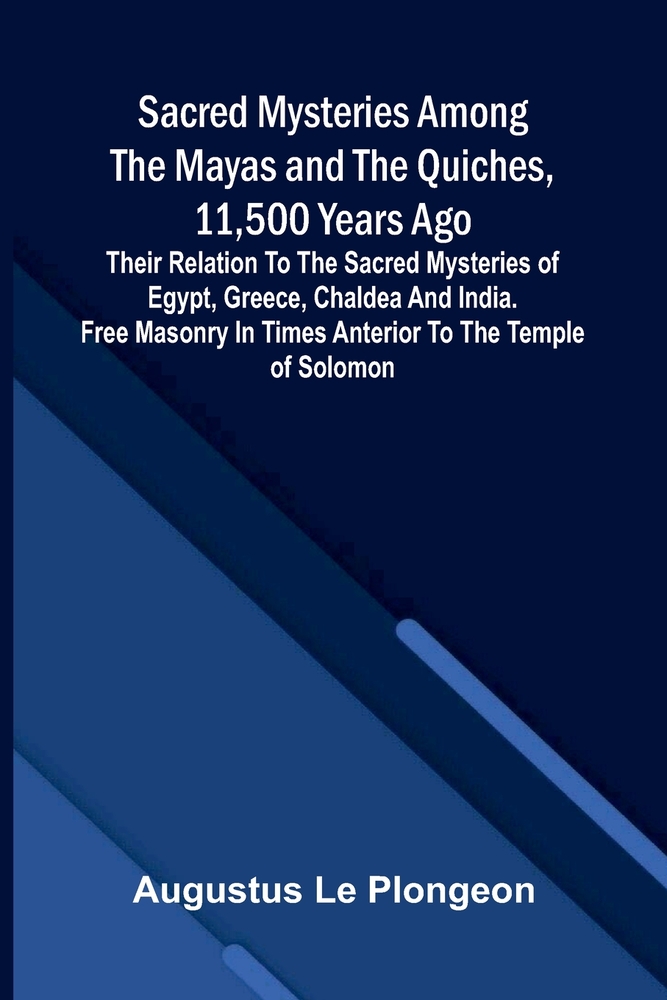Sacred Mysteries Among the Mayas and the Quiches, 11,500 Years Ago; Their relation to the sacred mysteries of Egypt, Greece, Chaldea and India. Free M cover