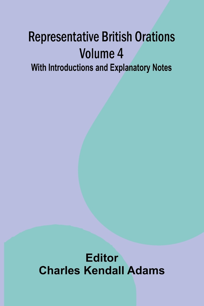 Representative British Orations (Volume 4); With Introductions and Explanatory Notes cover