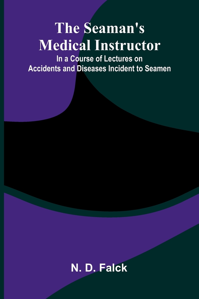 The Seaman's Medical Instructor; In a Course of Lectures on Accidents and Diseases Incident to Seamen cover
