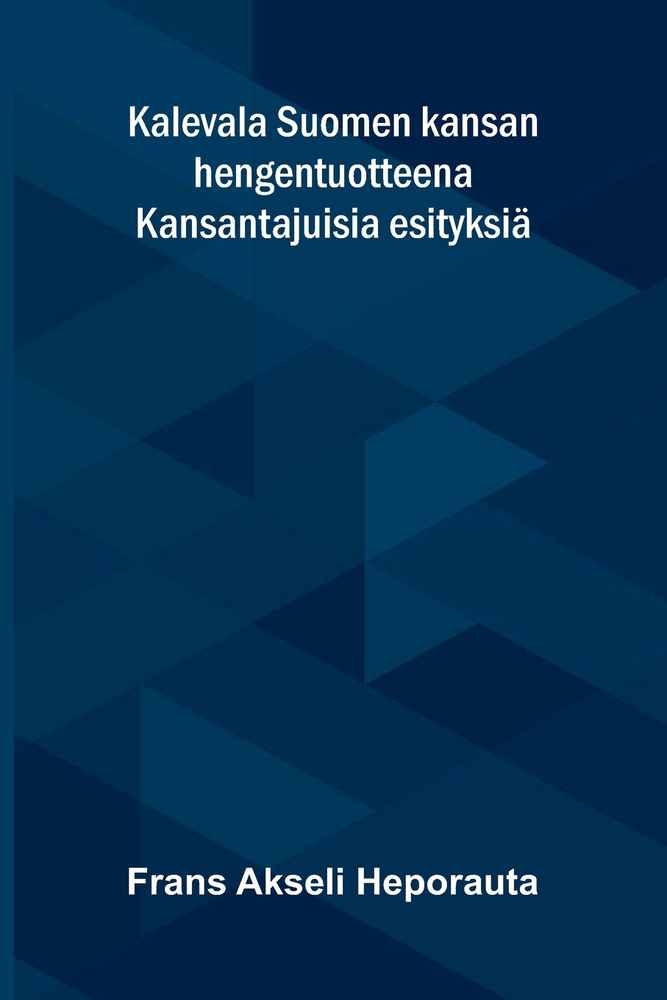 Kalevala Suomen kansan hengentuotteena: Kansantajuisia esityksiä cover