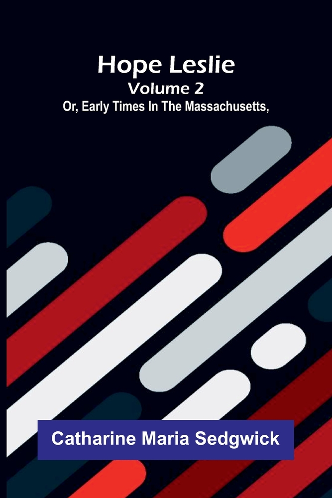Hope Leslie: or, early times in the Massachusetts, volume 1 cover
