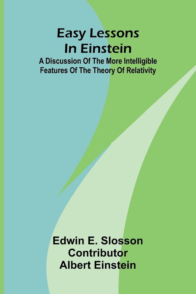 Easy lessons in Einstein: A discussion of the more intelligible features of the theory of relativity cover