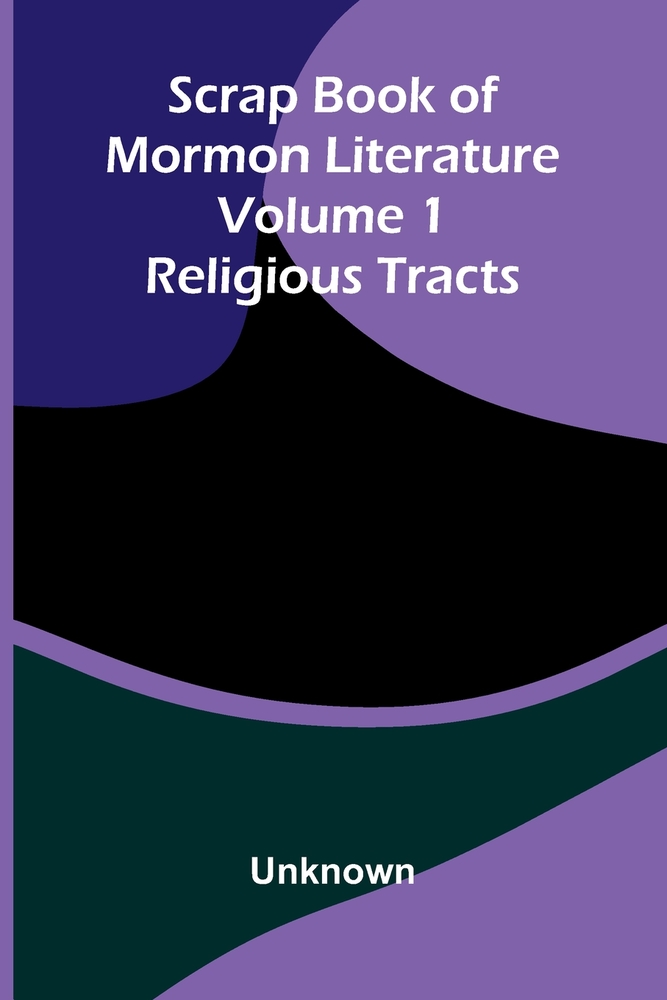 Scrap Book of Mormon Literature (Volume 1); Religious Tracts cover
