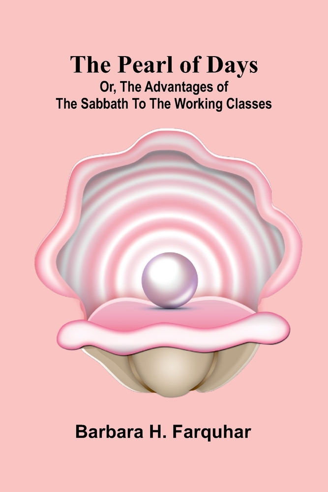 The pearl of days: or, The advantages of the Sabbath to the working classes cover